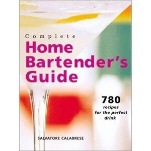 Complete Home Bartender's Guide : 780 Recipes for the Perfect Drink by Salvatore